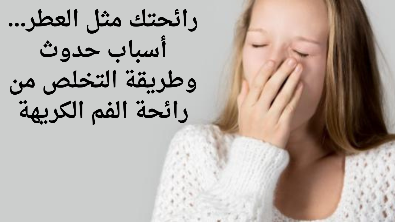 رائحتك مثل العطر...أسباب حدوث وطريقة التخلص من رائحة الفم الكريهة 5 رائحتك مثل العطر…أسباب حدوث وطريقة التخلص من رائحة الفم الكريهة