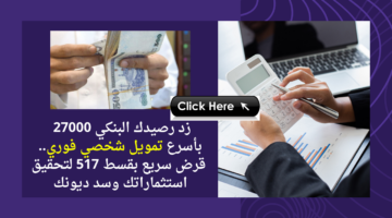 زد رصيدك البنكي 27000 بأسرع تمويل شخصي فوري. قرض سريع بقسط 517 لتحقيق استثماراتك وسد ديونك