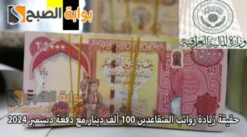 زيادة رواتب المتقاعدين 100 ألف دينار مع دفعة ديسمبر 2024 حقيقة أم إشاعة؟