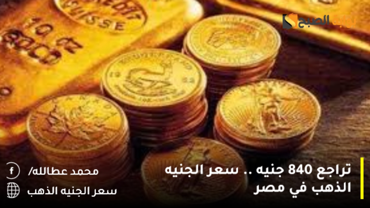 تراجع 840 جنيه .. سعر الجنيه الذهب في مصر اليوم 2 تراجع 840 جنيه .. سعر الجنيه الذهب في مصر اليوم