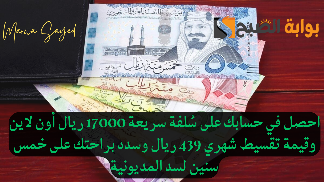 احصل في حسابك على سُلفة سريعة 17000 ريال أون لاين وقيمة تقسيط شهري 439 ريال وسدد براحتك على خمس سنين لسد المديونية 5 احصل في حسابك على سُلفة سريعة 17000 ريال أون لاين وقيمة تقسيط شهري 439 ريال وسدد براحتك على خمس سنين لسد المديونية