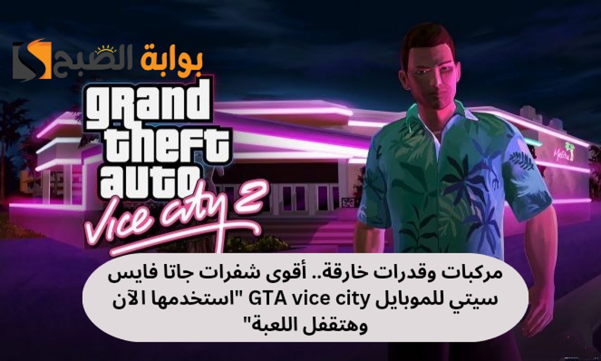 مركبات وقدرات خارقة.. أقوى شفرات جاتا فايس سيتي للموبايل GTA Vice City “استخدمها الآن وهتقفل اللعبة”