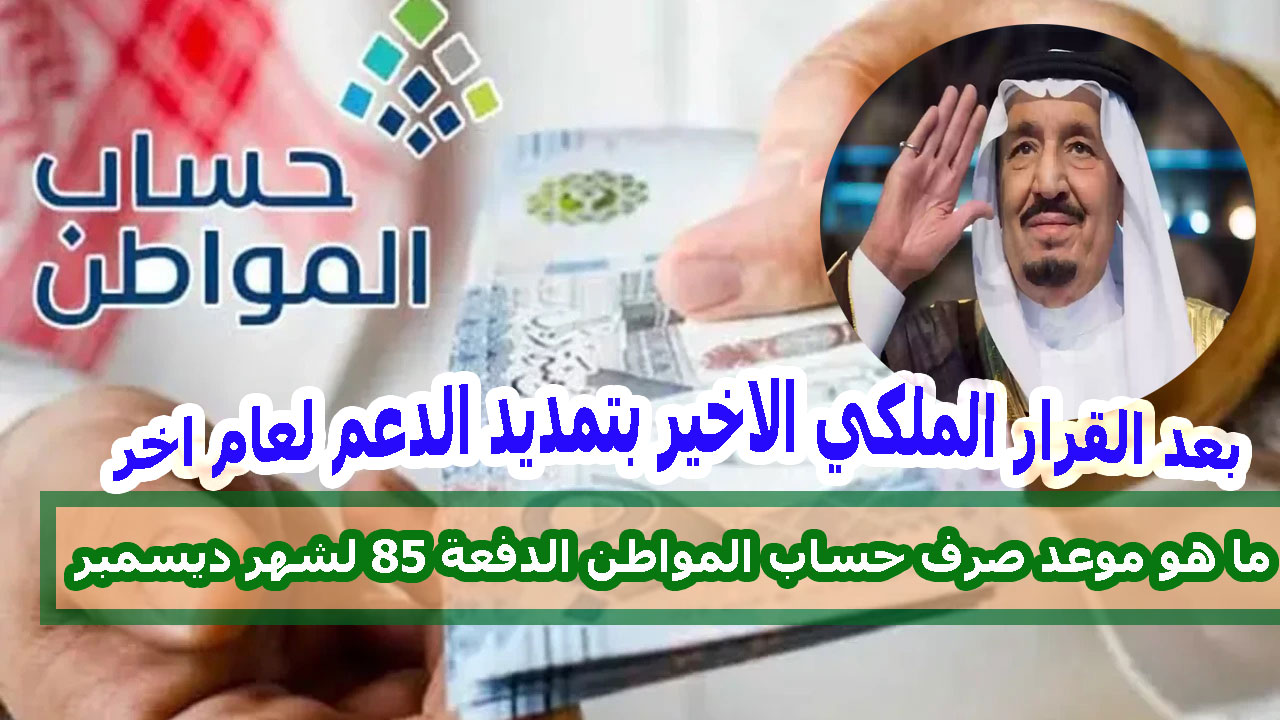 تبكير موعد صرف حساب المواطن الدفعة 85 لشهر ديسمبر 2024 بعد تمديد الدعم الإضافي الأخير وش الحقيقة