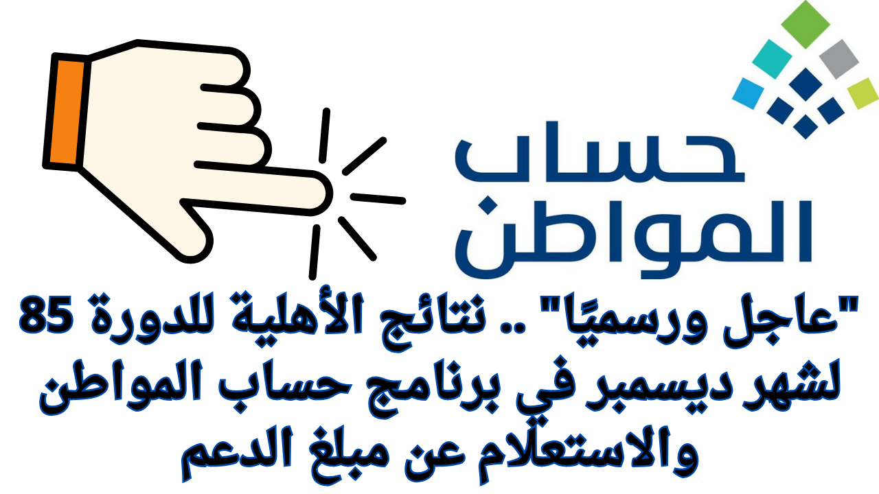 "عاجل ورسميًا" .. نتائج الأهلية للدورة 85 لشهر ديسمبر في برنامج حساب المواطن والاستعلام عن مبلغ الدعم 5 “عاجل ورسميًا” .. نتائج الأهلية للدورة 85 لشهر ديسمبر في برنامج حساب المواطن والاستعلام عن مبلغ الدعم