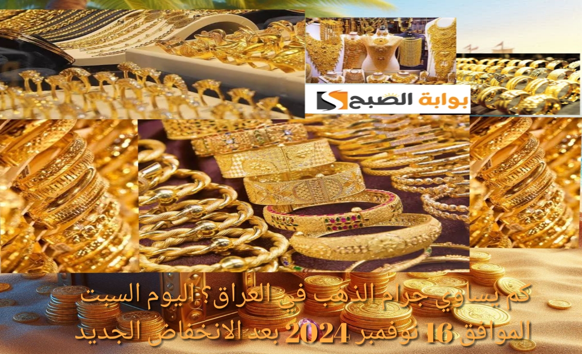 تراجع… كم يساوي جرام الذهب في العراق؟ اليوم السبت الموافق 16 نوفمبر 2024 بعد الانخفاض الكبير