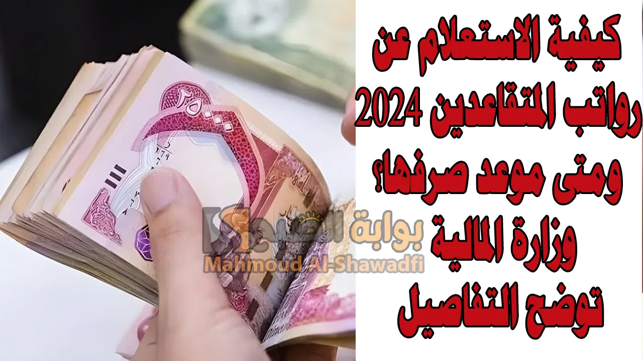 كيفية الاستعلام عن رواتب المتقاعدين 2024 ومتى موعد صرفها؟.. “وزارة المالية” توضح التفاصيل