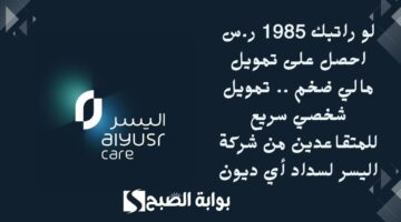 لو راتبك 1985 ر.س احصل على تمويل مالي ضخم . تمويل شخصي سريع للمتقاعدين من شركة اليسر لسداد أي ديون