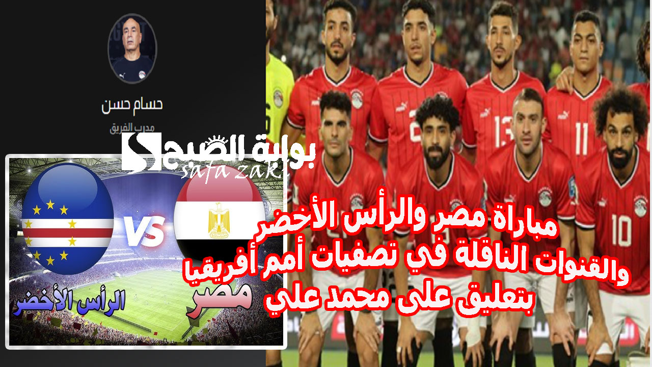 ماتش مصر اليوم "الساعة كام".. مباراة مصر والرأس الأخضر والقنوات الناقلة في تصفيات أمم أفريقيا 2025 بتعليق على محمد علي 5 ماتش مصر اليوم “الساعة كام”.. مباراة مصر والرأس الأخضر والقنوات الناقلة في تصفيات أمم أفريقيا 2025 بتعليق على محمد علي