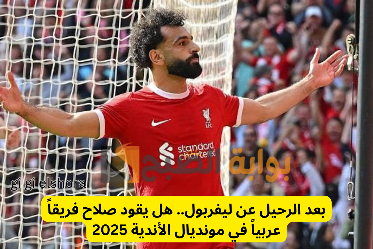 بعد الرحيل عن ليفربول.. هل يقود صلاح فريقاً عربياً في مونديال الأندية 2025؟