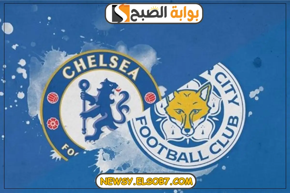 موعد مباراة تشيلسي وليستر سيتي في الدوري الإنجليزي الممتاز لموسم 2024-2025