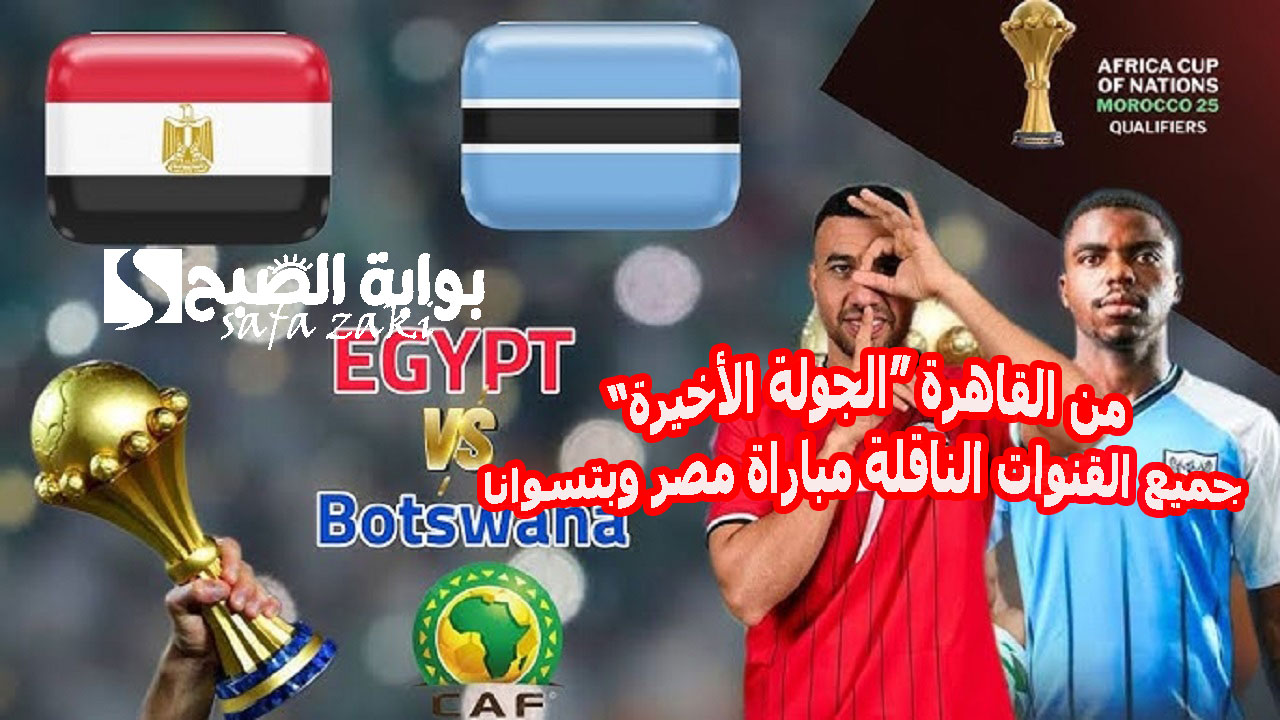 من القاهرة “الجولة الأخيرة”.. جميع القنوات الناقلة مباراة مصر وبتسوانا في تصفيات أمم إفريقيا  وتأهل الفراعنة