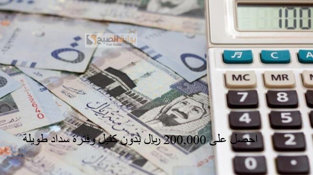 تمويلك الشخصي بين يديك احصل على 200,000 ريال بدون كفيل وفترة سداد طويلة