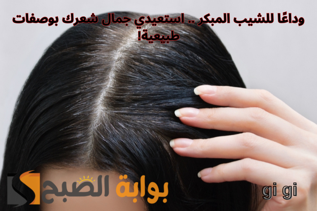 وداعًا للشيب المبكر .. استعيدي جمال شعرك بوصفات طبيعية! 5 وداعًا للشيب المبكر .. استعيدي جمال شعرك بوصفات طبيعية!
