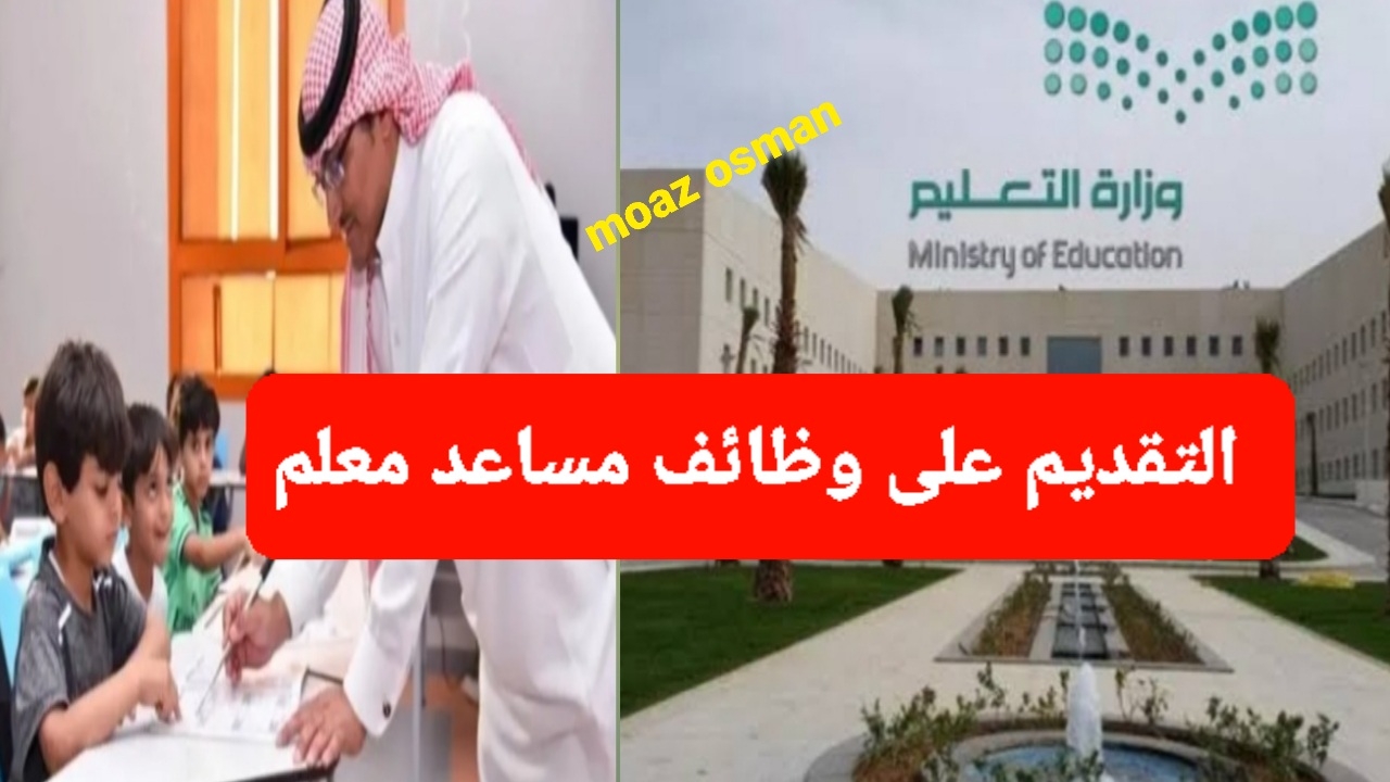“تعرف على” خطوات التقديم على وظائف مساعد معلم في السعودية 1446.. والشروط المطلوبة للالتحاق