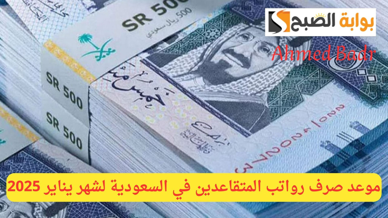 هل تم تأجيلها؟.. موعد صرف رواتب المتقاعدين في السعودية لشهر يناير 2025 وحقيقة زيادتها 1500 ريال لفئات محددة