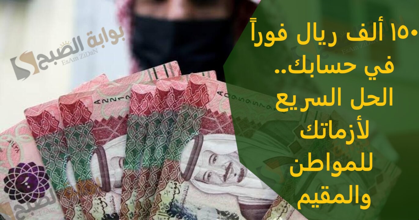 150 ألف ريال فوراً في حسابك.. الحل السريع لأزماتك للمواطن والمقيم 2 150 ألف ريال فوراً في حسابك.. الحل السريع لأزماتك للمواطن والمقيم