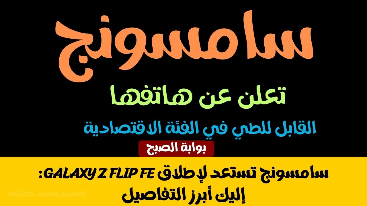 سامسونج تستعد لإطلاق Galaxy Z Flip FE: إليك أبرز التفاصيل