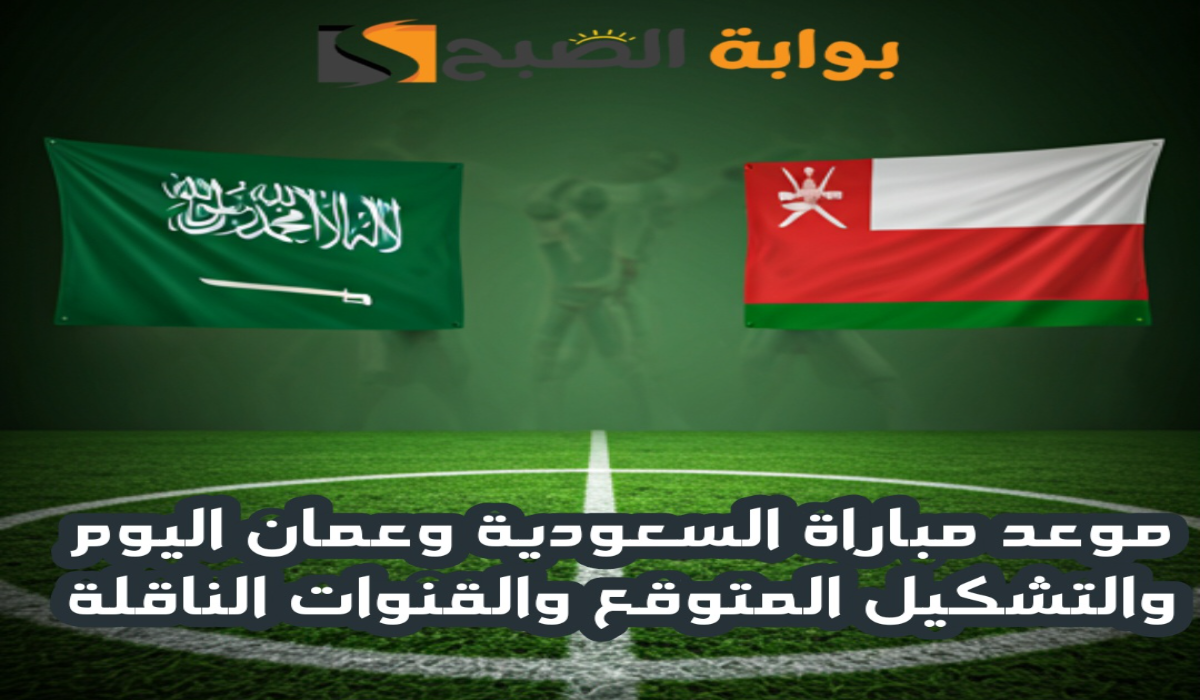 موعد مباراة السعودية وعمان اليوم والتشكيل المتوقع والقنوات الناقلة في نصف نهائي كأس الخليج العربي 26 5 موعد مباراة السعودية وعمان اليوم والتشكيل المتوقع والقنوات الناقلة في نصف نهائي كأس الخليج العربي 26