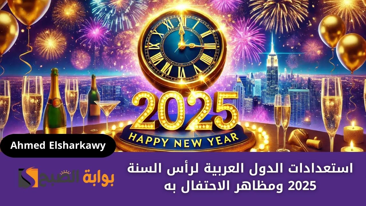 استعدادات الدول العربية لرأس السنة 2025 ومظاهر الاحتفال به