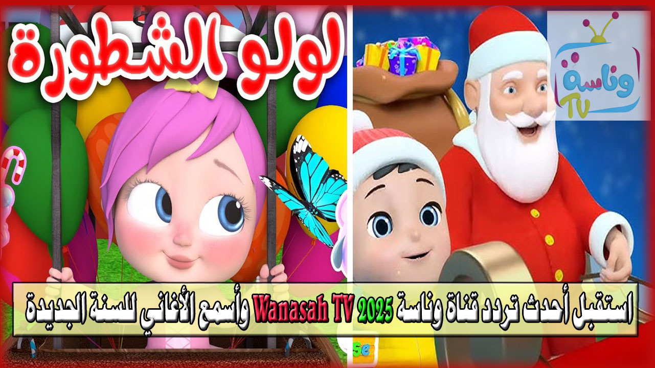 لولو وبابا نويل 2025.. استقبل أحدث تردد قناة وناسة 2025 Wanasah TV وأسمع الأغاني للسنة الجديدة
