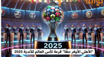 الأهلي الأوفر حظًا قرعة كأس العالم للأندية 2025