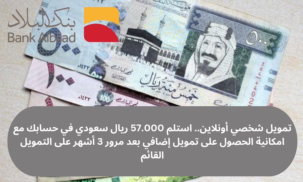 تمويل شخصي أونلاين.. استلم 57.000 ريال سعودي في حسابك مع امكانية الحصول على تمويل إضافي بعد مرور 3 أشهر على التمويل القائم
