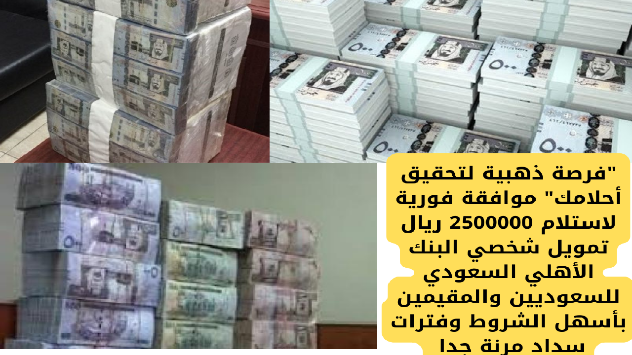 “فرصة ذهبية لتحقيق أحلامك” موافقة فورية لاستلام 2500000 ريال تمويل شخصي البنك الأهلي السعودي للسعوديين والمقيمين بأسهل الشروط وفترات سداد مرنة جدا