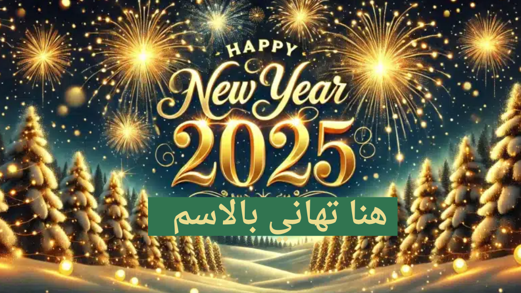 أجمل صور تهنئة بمناسبة العام الجديد 2025 بالاسم happy new year للاصدقاء والعائلة بطاقات معايدة