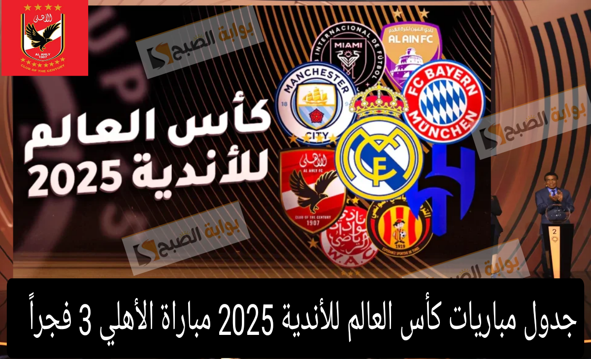 رسمياً الفيفا يعلن جدول مباريات كأس العالم للأندية 2025 مباراة الأهلي 3 فجراً