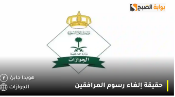 حقيقة إلغاء رسوم المرافقين 1280x720 1