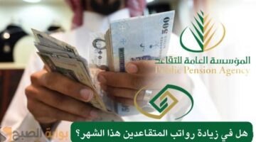 حقيقة زيادة رواتب التقاعد في السعودية بداية 2025 وفقًا للتأمينات الاجتماعية