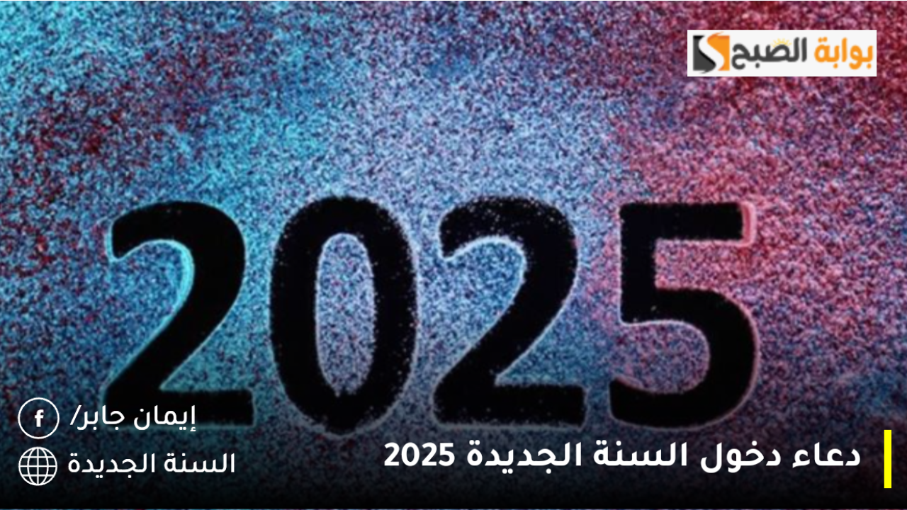 دعاء دخول السنة الجديدة 2025 مكتوب مستجاب .. بداية عمر جديد اللهم إني استودعتك عام مضى من عمري