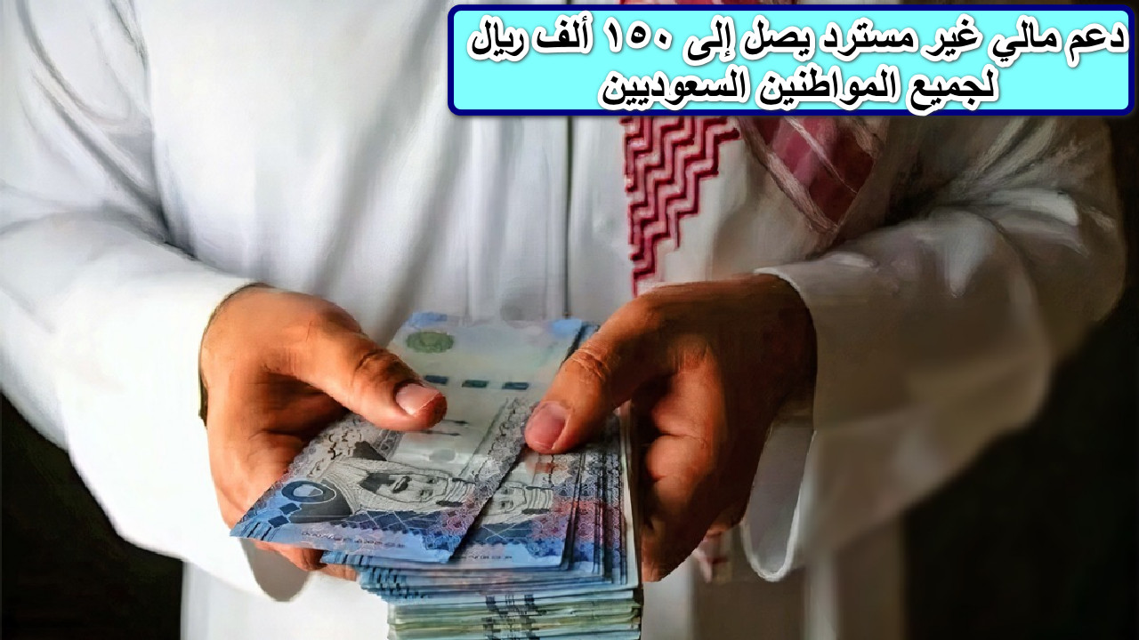 رسميًا… دعم مالي غير مسترد يصل إلى 150 ألف ريال لجميع المواطنين السعوديين بدون فوائد