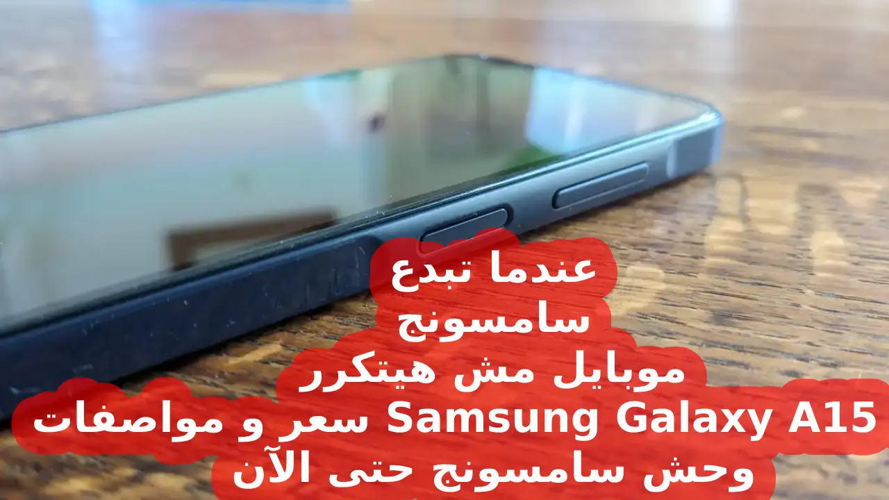عندما تبدع سامسونج مش محتاج إمكانيات تاني أقوى هاتف من 2023 حتى الآن… سعر و مواصفات Samsung Galaxy A15 4G ومميزات وعيوب جالكسي ايه 15 4جي