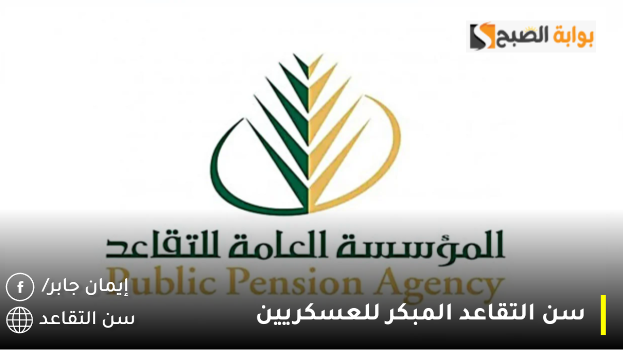 كم سن التقاعد المبكر للعسكريين الجديد 1446؟.. الهيئة العامة للتقاعد توضح الخدمة المحتسبة لاستحقاق المعاش التقاعدي