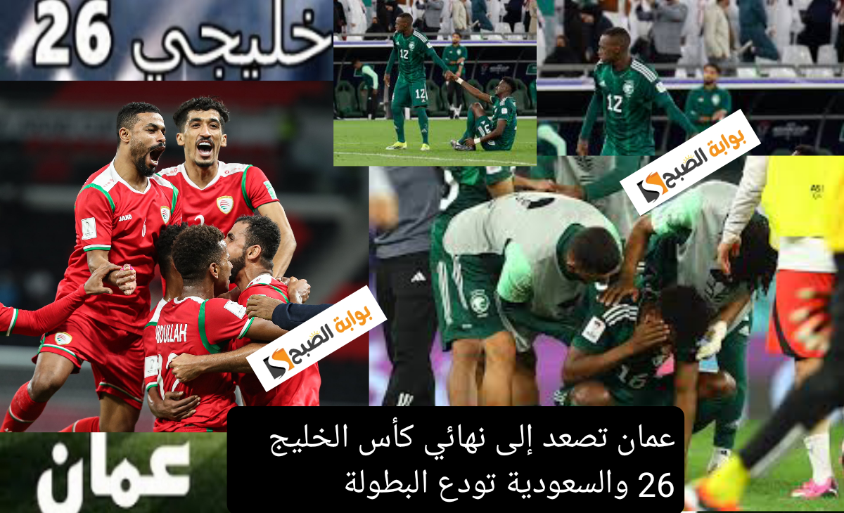 عمان تصعد إلى نهائي كأس الخليج 26 والسعودية تودع البطولة بعد الخسارة 2: 1