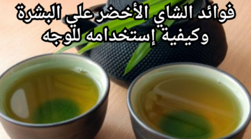 فوائد الشاي الاخضر علي البشرة وكيفية إستخدامه للوجه