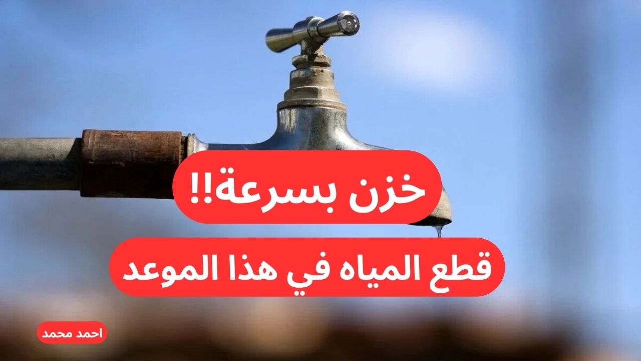 “الحق نفسك وخزن”.. قطع المياه لمدة 7 ساعات متواصلة في هذا الموعد لأعمال الصيانة الضرورية!