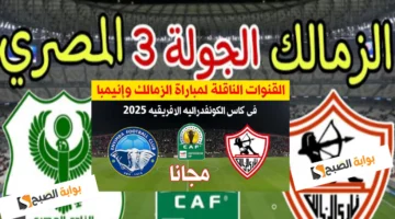 قناة مفتوحة القنوات الناقلة لمباراة الزمالك والمصري في الكونفدرالية بالجهاز الجديد