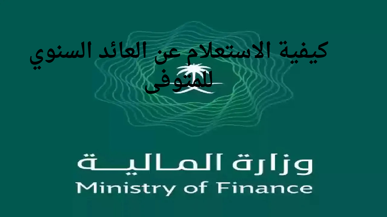 كيفية الاستعلام عن العائد السنوي للمتوفى عبر موقع وزارة المالية السعودية mof.gov.sa