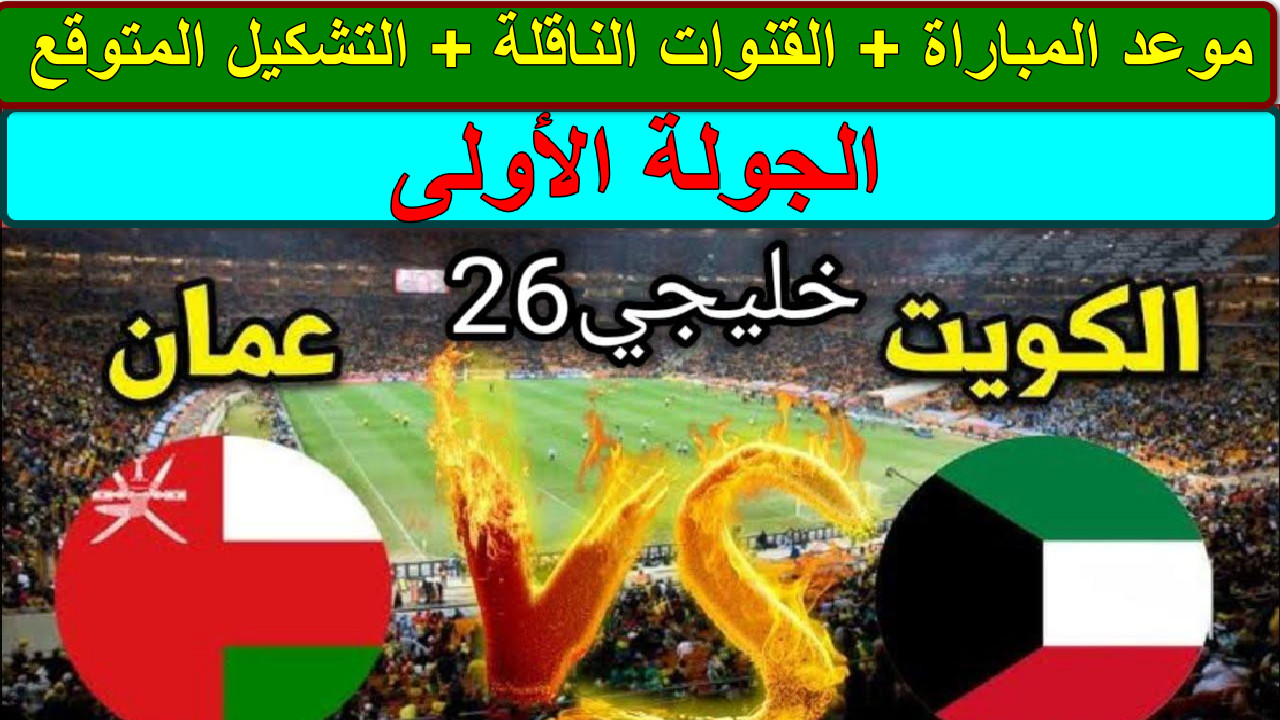 “بطولة كأس الخليج 26” موعد مباراة الكويت وعمان وتردد قناة الكويت الرياضية الأرضيه الناقلة… من يحقق الانتصار اليوم؟