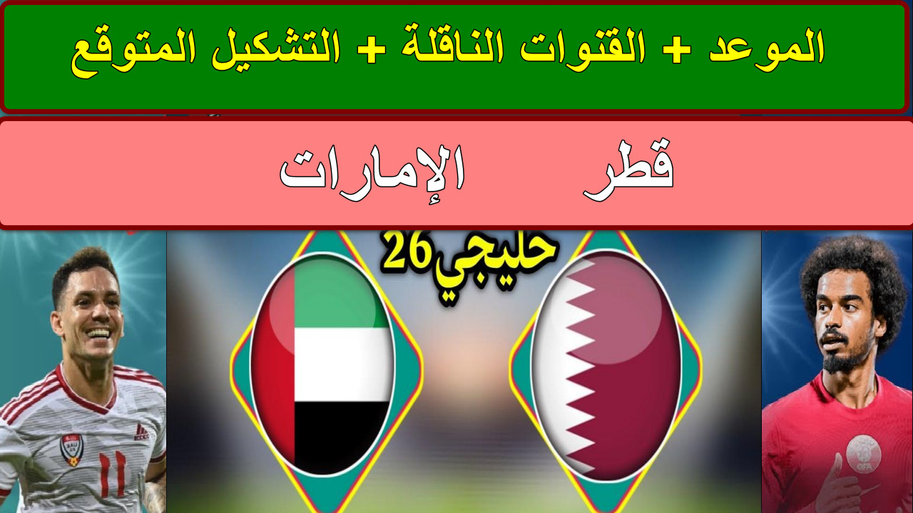 “نار الكلاسيكو الخليجي”موعد مباراة قطر والإمارات في كأس الخليج 26 وتردد 4 قنوات ناقلة والتشكيل المتوقع… تابع التفاصل 