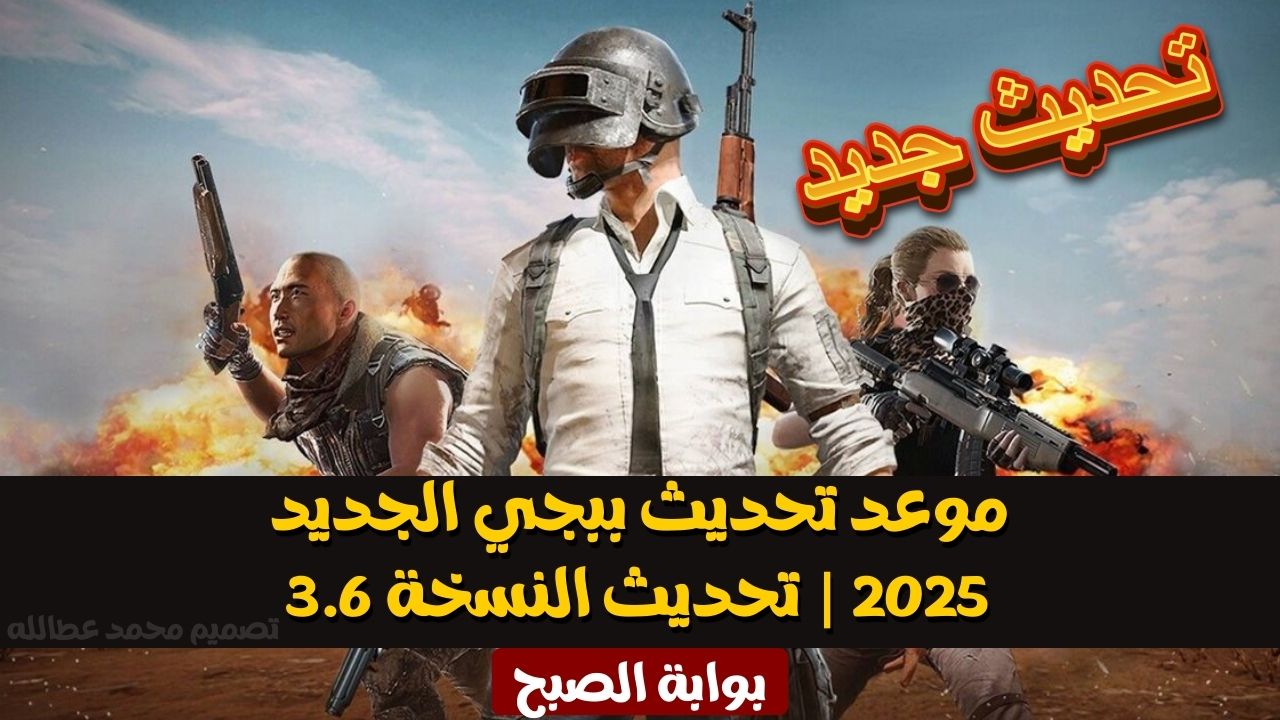 موعد تحديث ببجي الجديد 2025 | تحديث النسخة 3.6