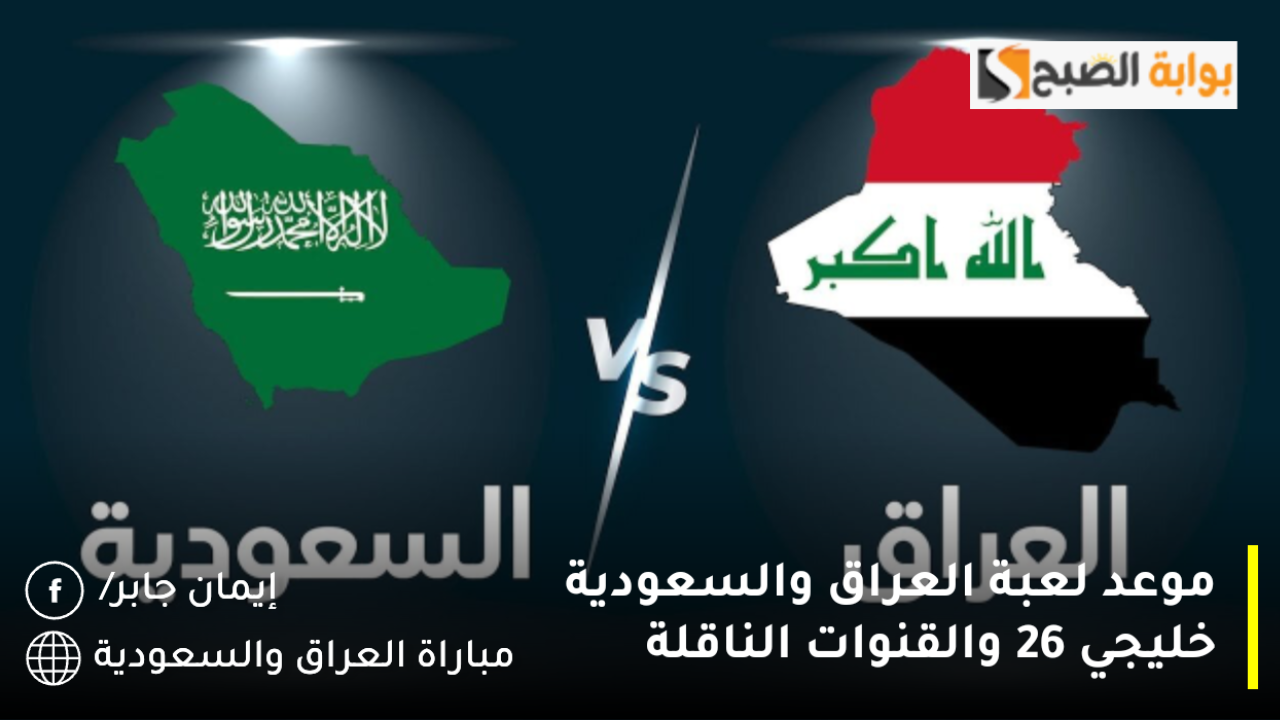 موعد لعبة العراق والسعودية خليجي 26 والقنوات الناقلة على ملعب جابر الأحمد الدولي ضمن لقاءات الجولة الثالثة