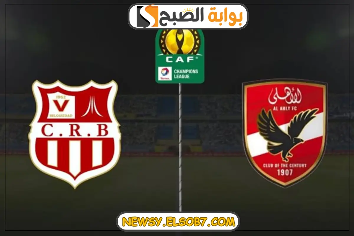 “لتعويض الجماهير” موعد مباراة الأهلي وشباب بلوزداد الجزائري في دوري أبطال أفريقيا لموسم 2024-2025