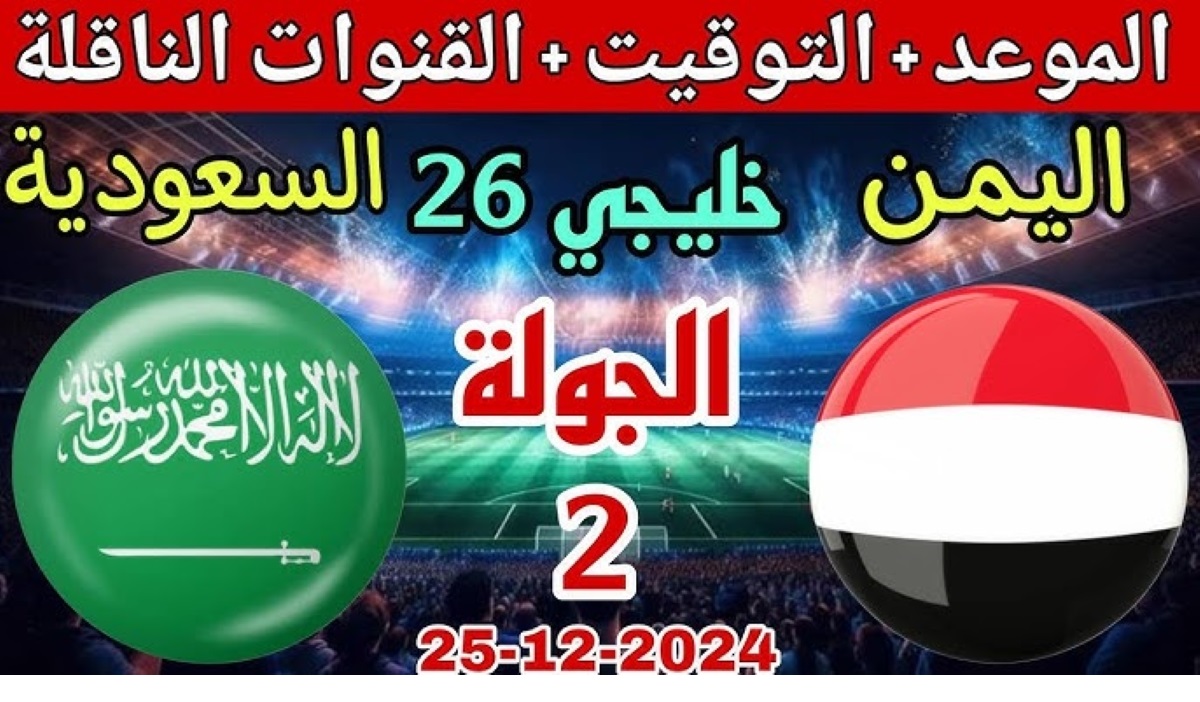 Saudi Arabia vs Yemen.. موعد مباراة اليمن والسعودية اليوم في خليجي 26 والقنوات الناقلة 2 Saudi Arabia vs Yemen.. موعد مباراة اليمن والسعودية اليوم في خليجي 26 والقنوات الناقلة