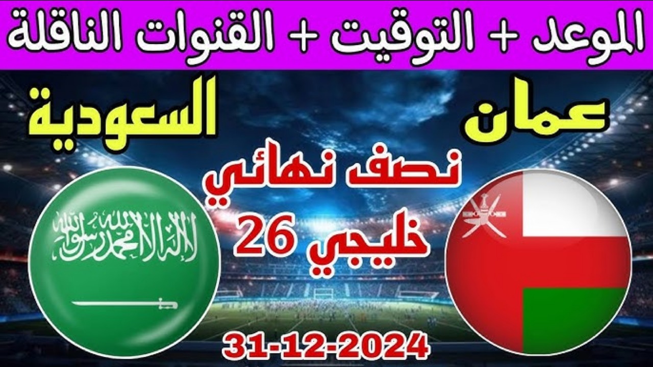 بتعليق فهد العتيبي.. موعد مباراة عمان والسعودية خليجي 26 والقنوات الناقلة والمعلق