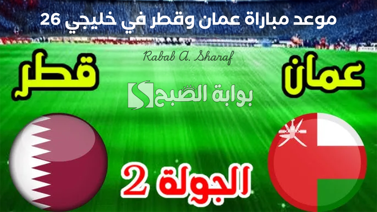 “الجولة الثانية”.. موعد مباراة عمان وقطر Oman vs Qatar في كأس خليجي 26 والقنوات الناقلة وتشكيل الفريقين