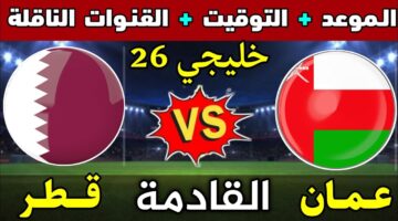 موعد مباراة عمان وقطر في كأس الخليج العربي خليجي 26 والقنوات الناقلة