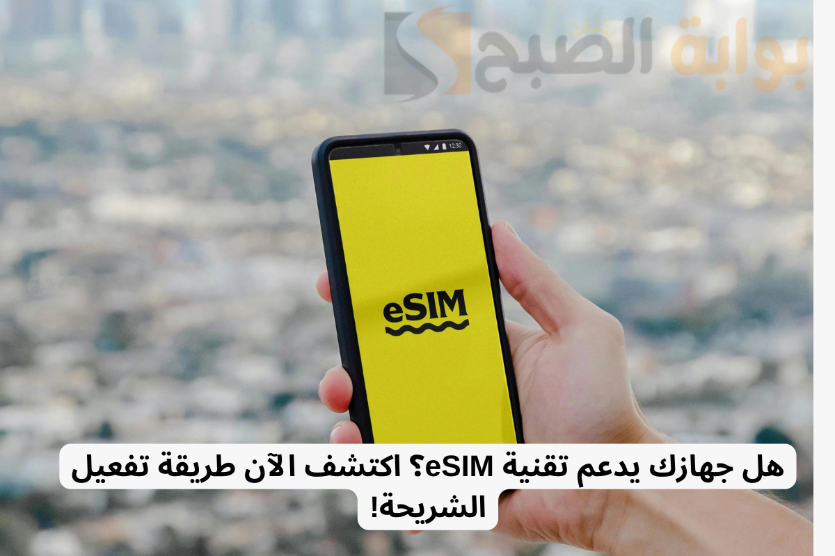 هل جهازك يدعم تقنية eSIM؟ اكتشف الآن طريقة تفعيل الشريحة!
